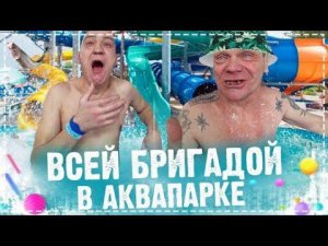 Аквапарк Всей Бригадой / Андрюха Чуть Не Застрял в Трубе / Очень Весёлый Выпуск