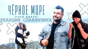 РУКИ ВВЕРХ! - ЧЁРНОЕ МОРЕ / РЕАКЦИЯ СЛАВЧИКА