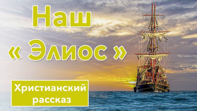 🟡 Наш "Элиос" - ИНТЕРЕСНЫЙ ХРИСТИАНСКИЙ РАССКАЗ | Христианские рассказы смотреть онлайн
