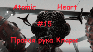 Atomic Heart (Атомное Сердце): Прохождение. Правая рука Клары. #15