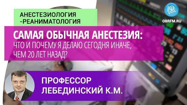 Профессор Лебединский К.М: Обычная анестезия: что и почему я делаю сегодня иначе, чем 20 лет назад? смотреть онлайн