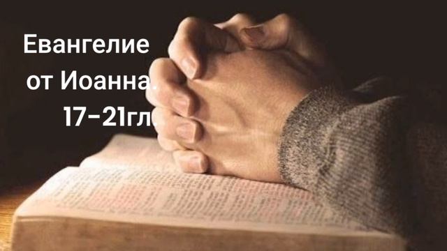 Евангелие от Иоанна 17-21гл.