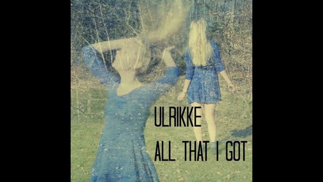 Ulrikke - All that I got смотреть онлайн