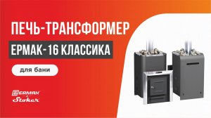 Видеообзор печь Ермак-16 Классика: дровяная печь-трансформер для бани