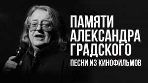 Памяти Александра Градского | Песни из кинофильмов