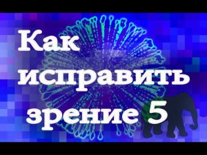 Как исправить зрение - ХАКСЛИ Олдос часть 5