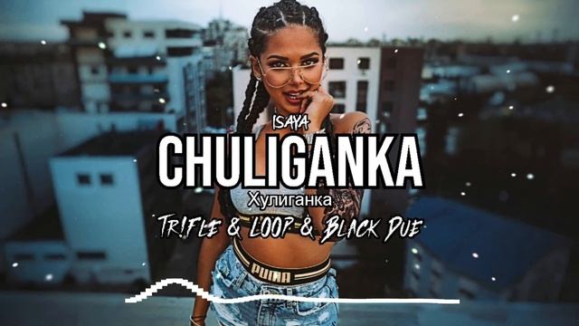 ISAYA - Chuliganka Хулиганка (Tr!Fle & LOOP & Black Due REMIX)