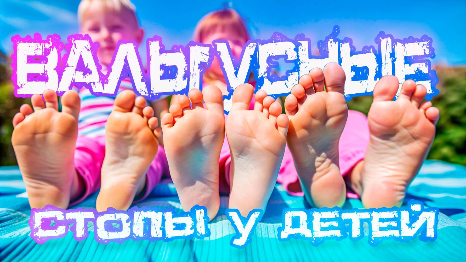 Вальгусные стопы у детей: как распознать и лечить? смотреть онлайн