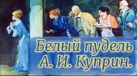 А И Куприн Белый пудель Глава 3. смотреть онлайн