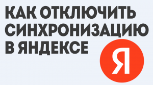 КАК ОТКЛЮЧИТЬ СИНХРОНИЗАЦИЮ В ЯНДЕКСЕ