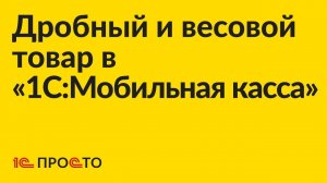 Инструкция по работе с дробным и весовым форматом товара в «1С:Мобильная касса»