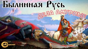 Былинная Русь: Дела Амурные