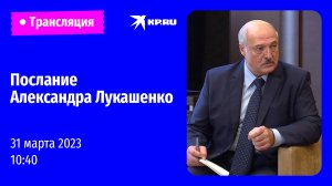 ?Послание Александра Лукашенко Национальному собранию 31 марта 2023: прямая трансляция