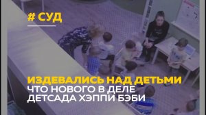 15 детей терпели издевательства | Суд на садиком «Хэппи бэби» продолжается