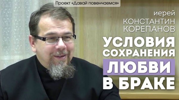 Иерей Константин Корепанов: Условия сохранения любви в браке.