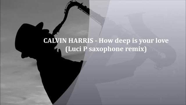 Calvin Harris - How deep is your love (Luci P saxophone remix) смотреть онлайн