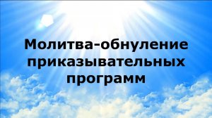 МОЛИТВА-ОБНУЛЕНИЕ ПРИКАЗЫВАТЕЛЬНЫХ ПРОГРАММ