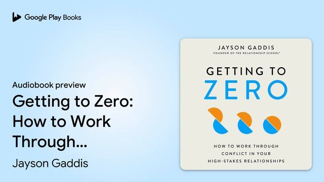 Getting to Zero: How to Work Through Conflict… by Jayson Gaddis · Audiobook preview смотреть онлайн