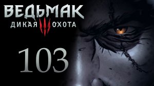 The Witcher 3 / Ведьмак 3 - Опасная игра ч.2 - Прохождение игры на русском [#103] | PC (2017 г.)