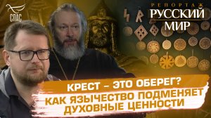 КРЕСТ - ЭТО ОБЕРЕГ? КАК ЯЗЫЧЕСТВО ПОДМЕНЯЕТ ДУХОВНЫЕ ЦЕННОСТИ