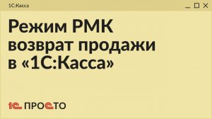 Обзор режима РМК "Возврат продажи" в товароучетной системе "1С:Касса"