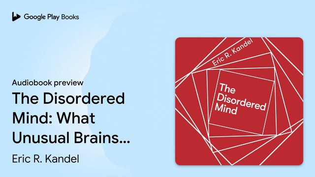 The Disordered Mind: What Unusual Brains Tell… by Eric R. Kandel · Audiobook preview смотреть онлайн