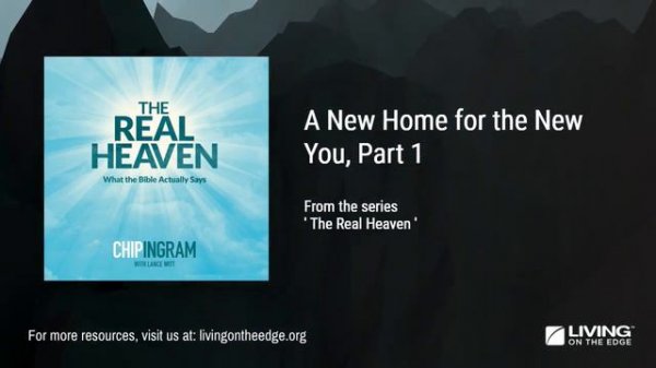 The Real Heaven Series: Heaven Is Your New Home, Part 1 | Chip Ingram