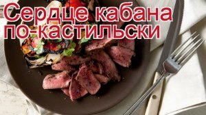 Рецепты из кабана - как приготовить кабана пошаговый рецепт - Сердце кабана по-кастильски