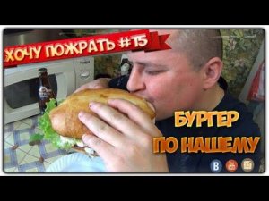 =Хочу Пожрать= Бургер по нашему