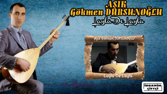 Layla De Layla - Aşık Gökmen DURSUNOĞLU  Söz: Oktay XALİLOĞLU