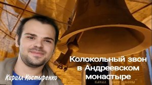 Кирилл Костыренко, колокольный звон в Андреевском монастыре, Москва, 2023