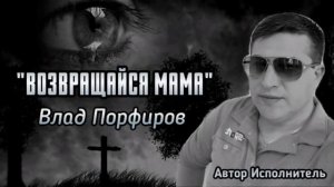 Влад Порфиров  ВОЗВРАЩАЙСЯ МАМА