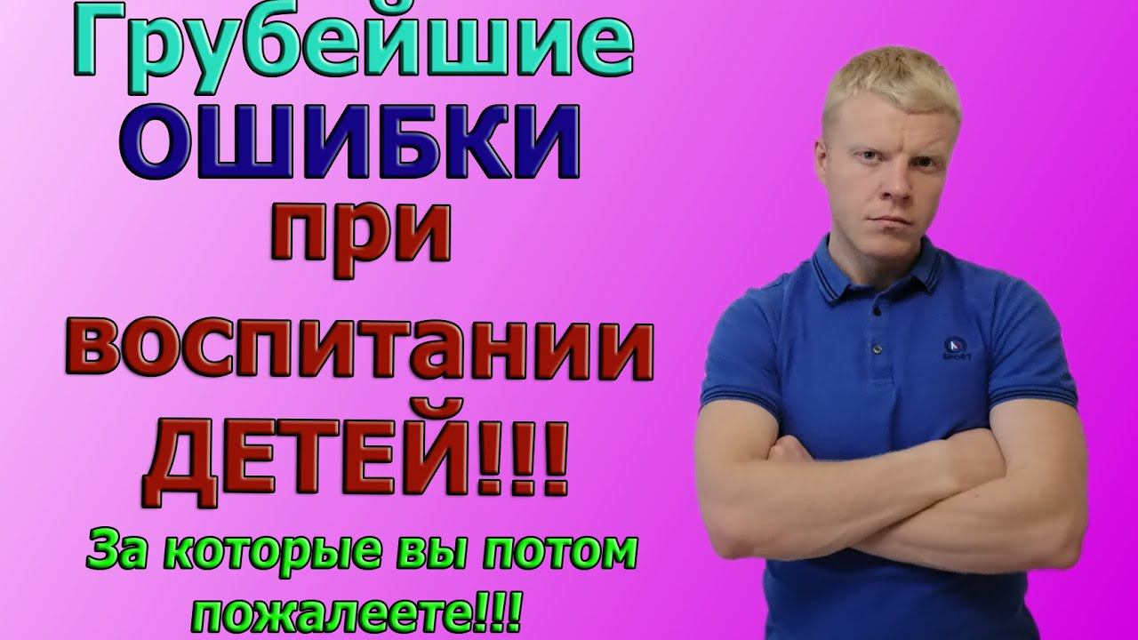 Основные ОШИБКИ родителей в воспитании детей. Как ладить с ребенком? смотреть онлайн