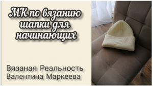 Подробное видео по вязанию шапки спицами
