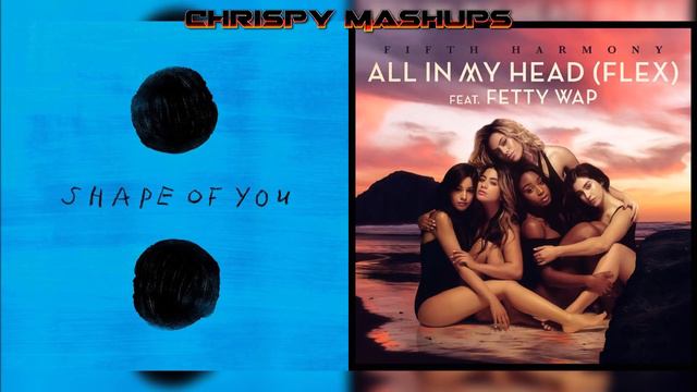 Ed Sheeran & Fifth Harmony - Shape Of You / All In My Head (Flex) Mashup [Ft. Fetty Wap]