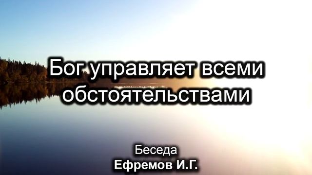 Бог управляет всем. Ефремов И.Г. Беседа. МСЦ ЕХБ