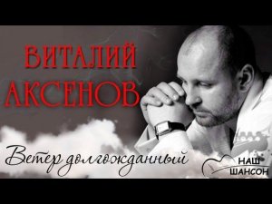 Виталий Аксенов - Ветер долгожданный (Альбом 2013) | Русский шансон