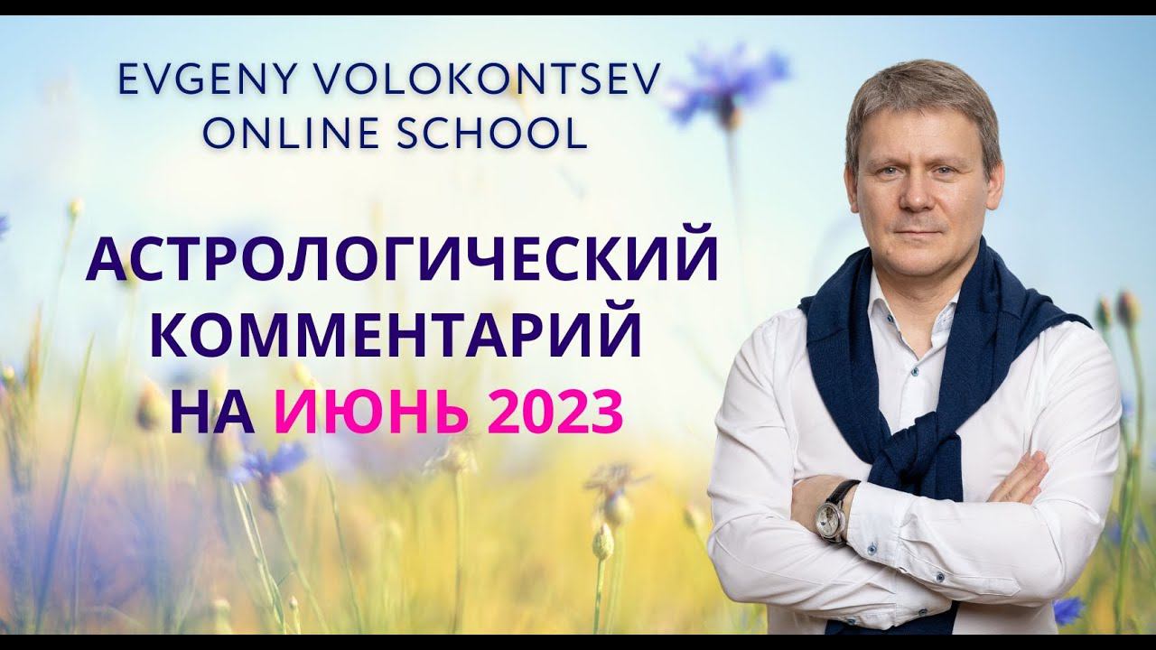 АСТРОЛОГИЧЕСКИЙ КОММЕНТАРИЙ НА ИЮНЬ 2023 / Евгений Волоконцев смотреть онлайн