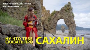 "Ну что тебе сказать про Сахалин?" Поют жители самого большого восточного острова России!