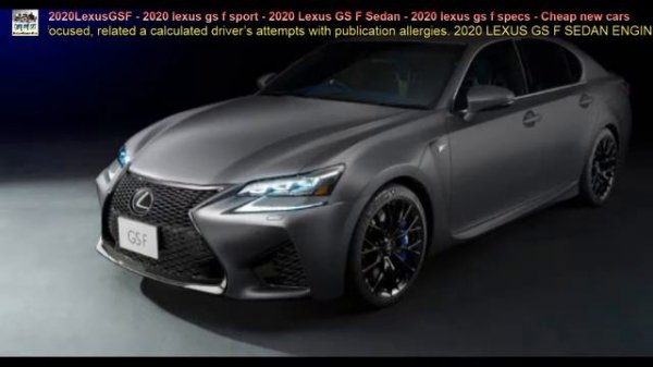 2020 Lexus GS F | 2020 lexus gs f sport | 2020 Lexus GS F Sedan | cheap new cars.