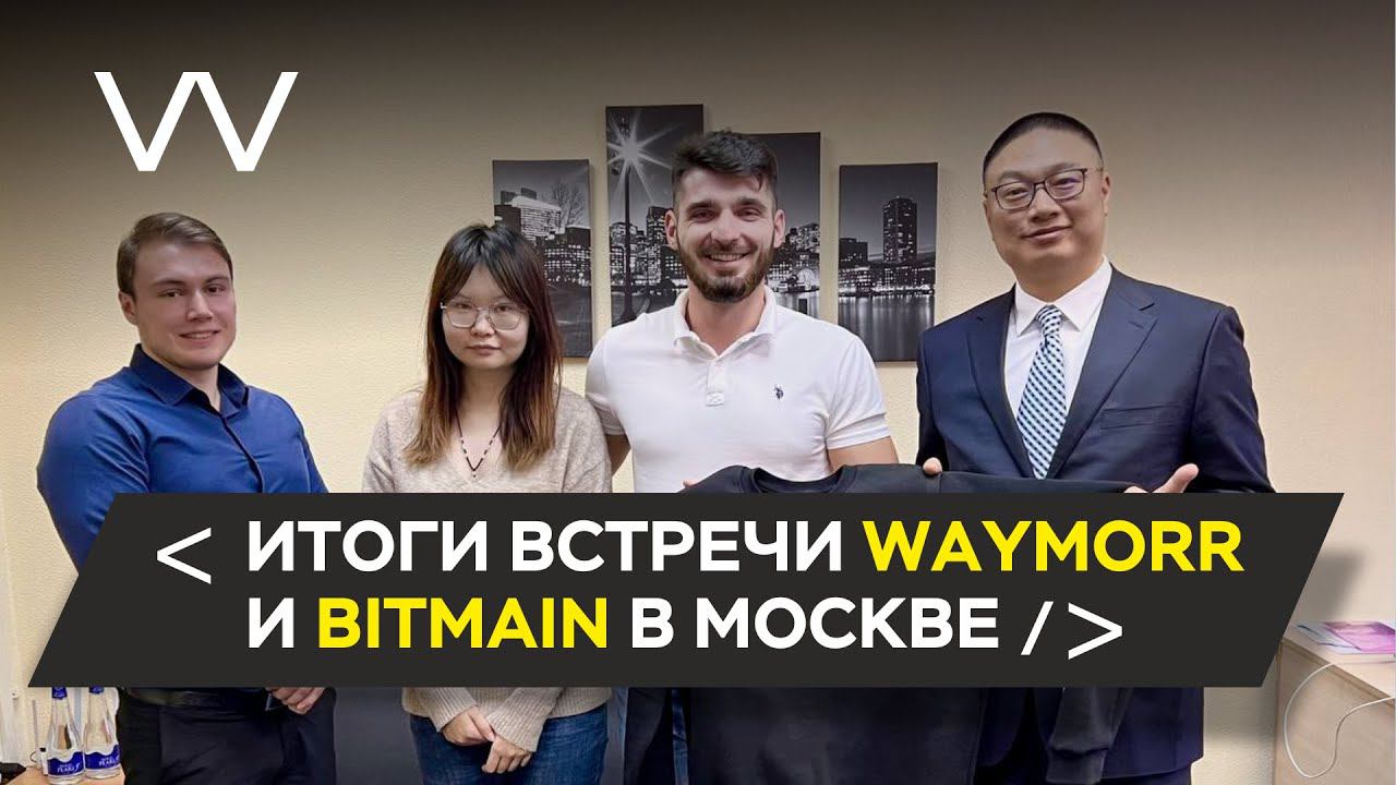 ИТОГИ ВСТРЕЧИ WAYMORR И BITMAIN В МОСКВЕ