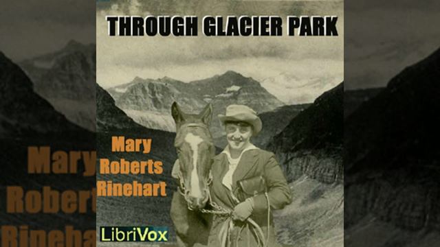 Through Glacier Park, Seeing America First with Howard Eaton by Mary Roberts RINEHART | Audio Book смотреть онлайн