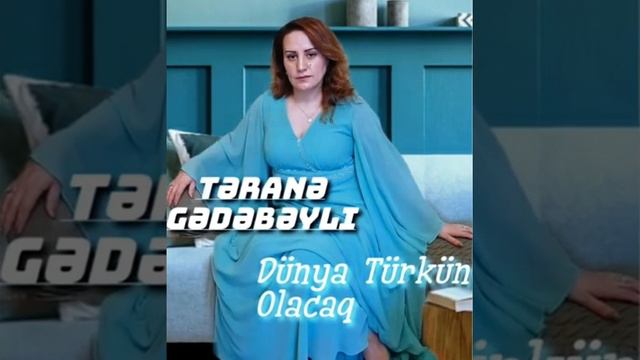 Terane Gedebeyli  -Dunya  Turkun  Olacaq  (soz: Zelimxan Yaqub)