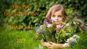 ПЕСНИ О РОДИТЕЛЯХ!!! ШАНСОН 2022!!! МУЗЫКА ДЛЯ ДУШИ!!!