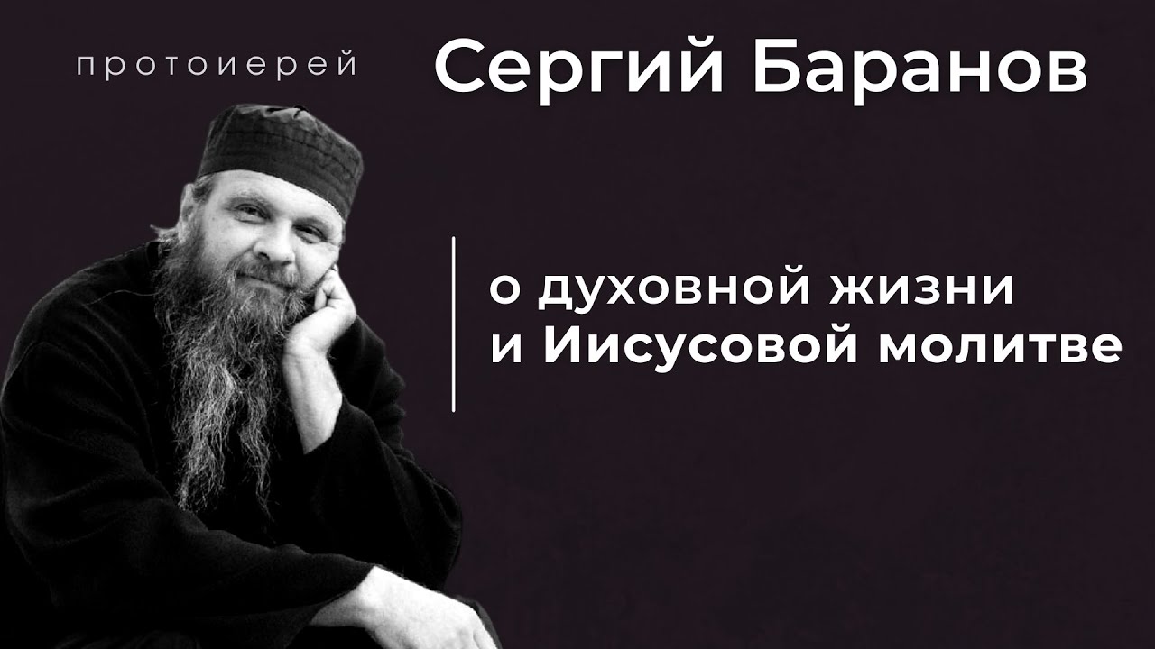 О ДУХОВНОЙ ЖИЗНИ И ИИСУСОВОЙ МОЛИТВЕ. ПРОТОИЕРЕЙ СЕРГИЙ БАРАНОВ. Из воскресной беседы смотреть онлайн