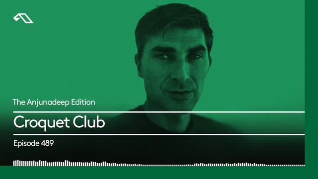 The Anjunadeep Edition 489 With Croquet Club