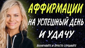 АФФИРМАЦИИ НА УСПЕШНЫЙ ДЕНЬ/АФФИРМАЦИИ НА УДАЧУ/АФФИРМАЦИИ НА КАЖДЫЙ ДЕНЬ