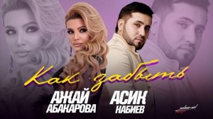 Асик Набиев и Ажай Абакарова - Как забыть