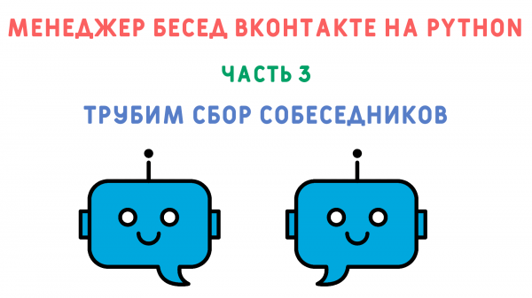 Трубим общий сбор. Курс "Создание менеджера бесед ВКонтакте на python". Часть 3