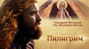 ПИЛИГРИМ. МАКАРИЙ ВЕЛИКИЙ. ОН ОБХИТРИЛ БЕСОВ